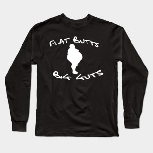 Fat Butts, Big Guts Long Sleeve T-Shirt